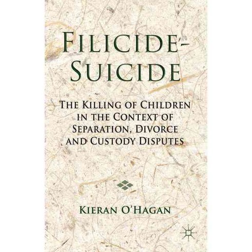Filicide-Suicide: The Killing of Children in the Context of Separation Divorce and Custody Disputes, Palgrave Macmillan