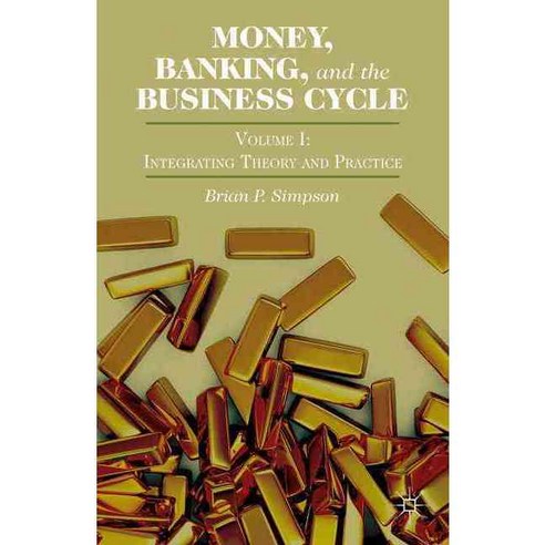 Money Banking and the Business Cycle: Integrating Theory and Practice, Palgrave Macmillan