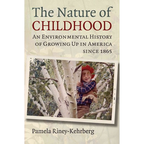 The Nature of Childhood: An Environmental History of Growing Up in America Since 1865, Univ Pr of Kansas