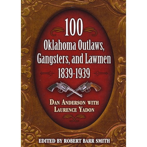 100 Oklahoma Outlaws Gangsters And Lawmen 1839-1939, Pelican Pub Co Inc