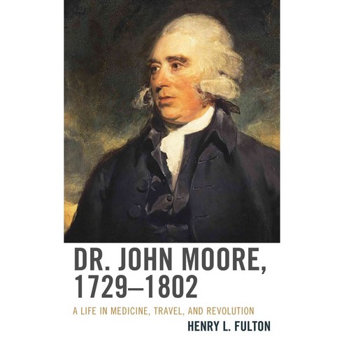 Dr. John Moore 1729-1802: A Life in Medicine Travel and Revolution Hardcover, University of Delaware Press