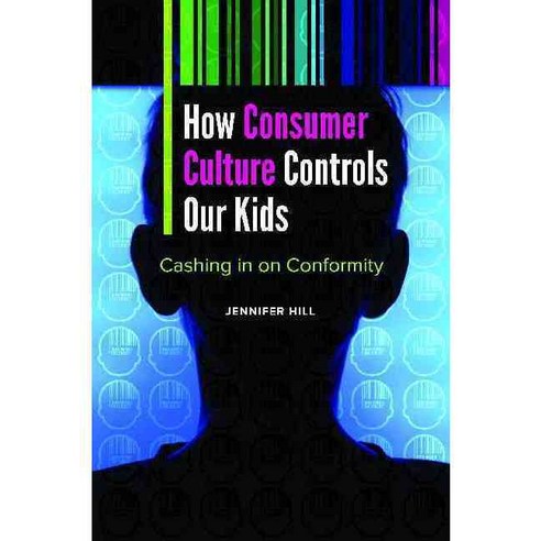 How Consumer Culture Controls Our Kids: Cashing in on Conformity, Praeger Pub Text
