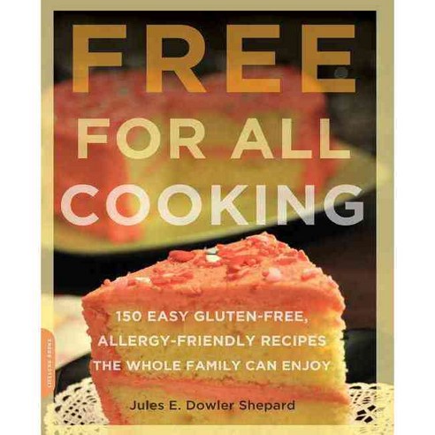 Free for All Cooking: 150 Easy Gluten-Free Allergy-Friendly Recipes the Whole Family Can Enjoy, Da Capo Lifelong