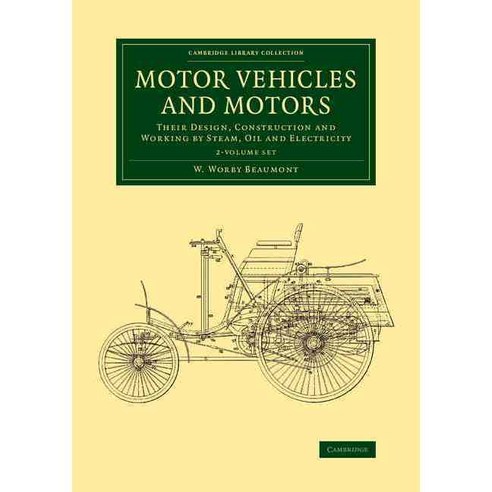 Motor Vehicles and Motors: Their Design Construction and Working by Steam Oil and Electricity, Cambridge Univ Pr