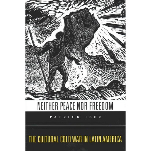 Neither Peace Nor Freedom: The Cultural Cold War in Latin America, Harvard Univ Pr