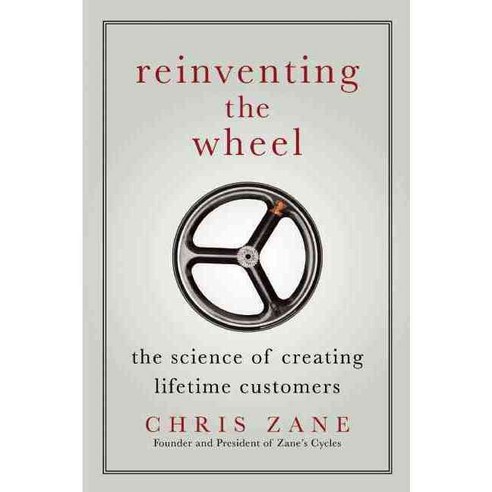 Reinventing the Wheel: The Science of Creating Lifetime Customers, Benbella Books
