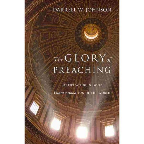 The Glory of Preaching: Participating in God''s Transformation of the World, Ivp Academic