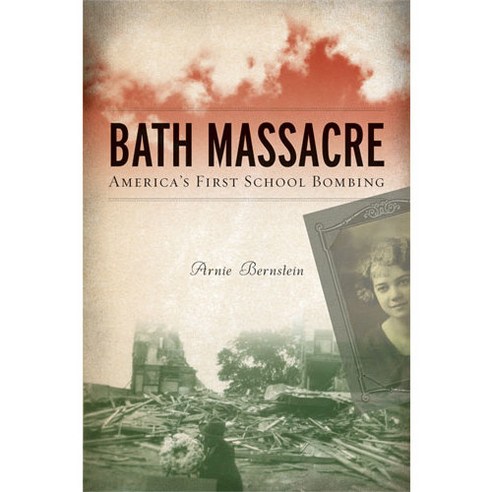 Bath Massacre: America''s First School Bombing, Univ of Michigan Pr