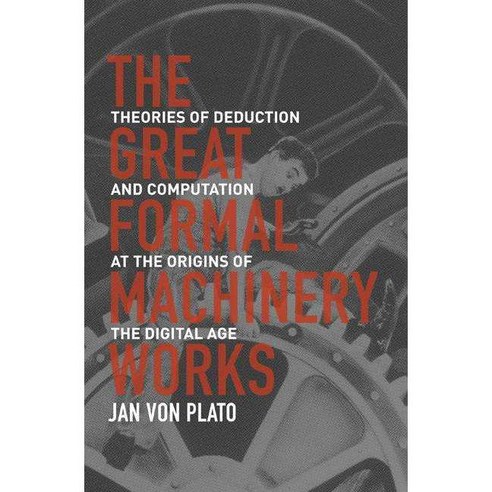 The Great Formal Machinery Works: Theories of Deduction and Computation at the Origins of the Digital Age Hardcover, Princeton University Press