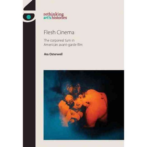 Flesh Cinema: The Corporeal Turn in American Avant-Garde Film, Manchester Univ Pr