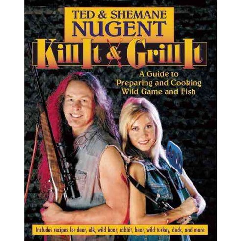 Kill It & Grill It: A Guide to Preparing and Cooking Wild Game and Fish, Regnery Pub