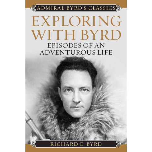 Exploring With Byrd: Episodes of an Adventurous Life, Rowman & Littlefield Pub Inc