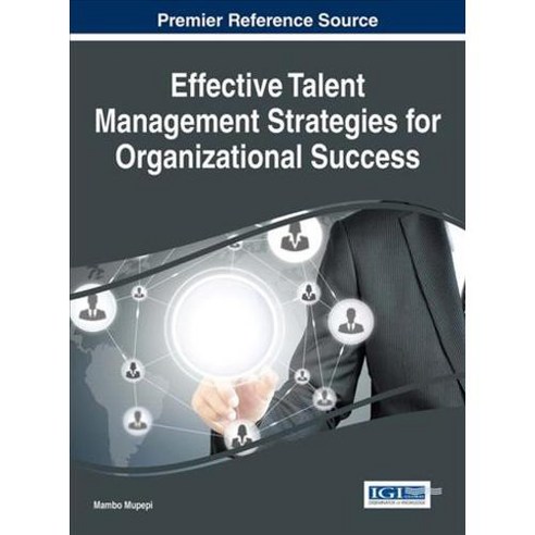 Effective Talent Management Strategies for Organizational Success, Business Science Reference