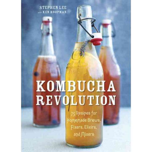 Kombucha Revolution: 75 Recipes for Homemade Brews Fixers Elixirs and Mixers, Ten Speed Pr
