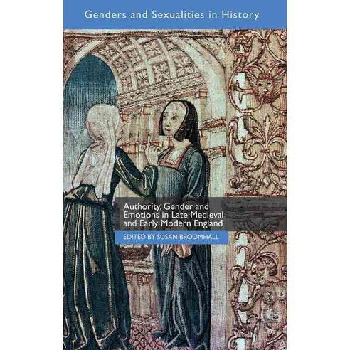 Authority Gender and Emotions in Late Medieval and Early Modern England, Palgrave Macmillan