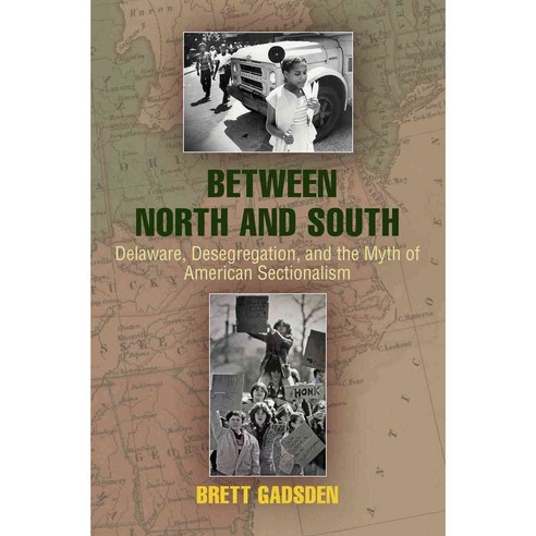 Between North and South: Delaware Desegregation and the Myth of American Sectionalism, Univ of Pennsylvania Pr