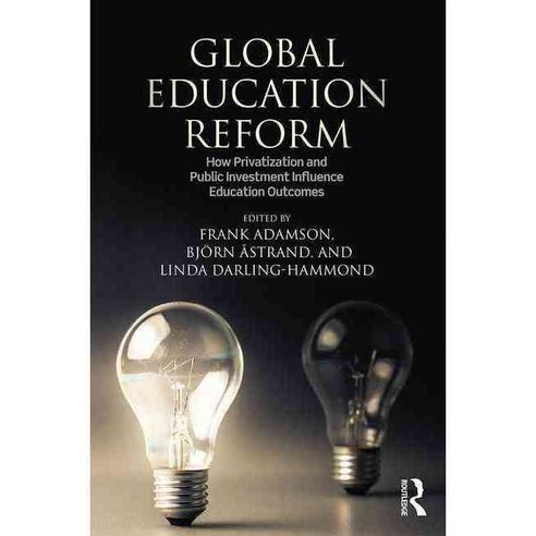 Global Education Reform: How Privatization and Public Investment Influence Education Outcomes, Routledge