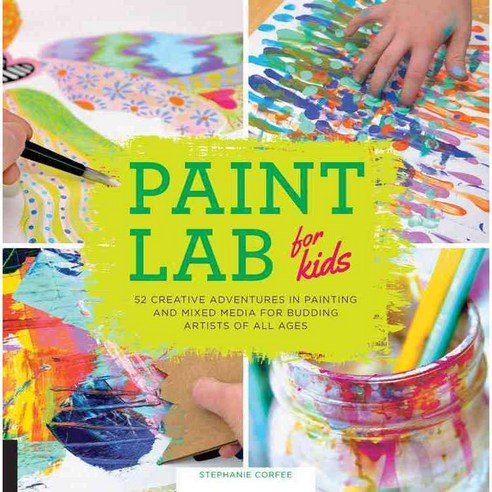 Paint Lab for Kids: 52 Creative Adventures in Painting and Mixed Media for Budding Artists of All Ages Paperback, Quarry Books