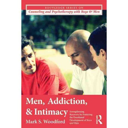 Men Addiction and Intimacy: Strengthening Recovery by Fostering the Emotional Development of Boys and Men, Routledge
