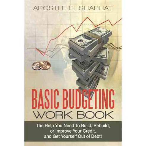 Basic Budgeting Work Book: The Help You Need to Build Rebuild or Improve Your Credit and Get Yourself Out of Debt, Iuniverse Inc