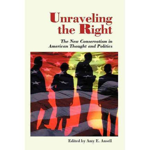 Unraveling the Right: The New Conversatism in American Thought and Politics, Westview Pr