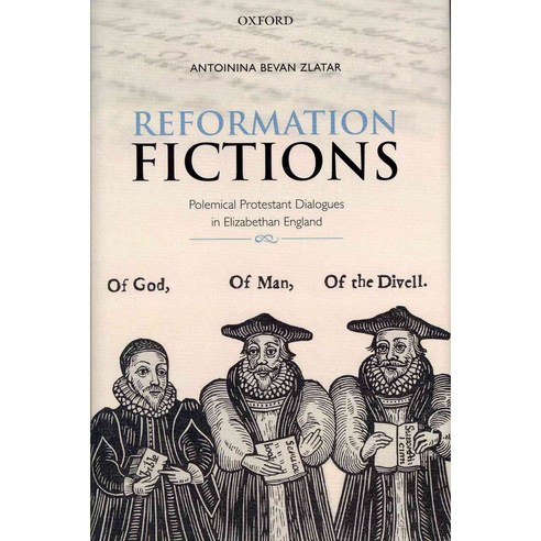 Reformation Fictions: Polemical Protestant Dialogues in Elizabethan England, Oxford Univ Pr on Demand