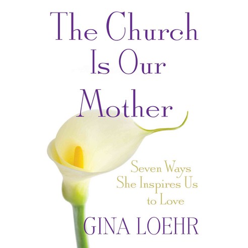 The Church Is Our Mother: Seven Ways She Inspires Us to Love, Servant Books