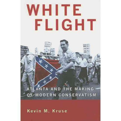 White Flight: Atlanta and the Making of Modern Conservatism, Princeton Univ Pr