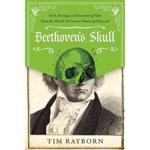 Beethoven''s Skull: Dark Strange and Fascinating Tales from the World of Classical Music and Beyond, Skyhorse Pub Co Inc
