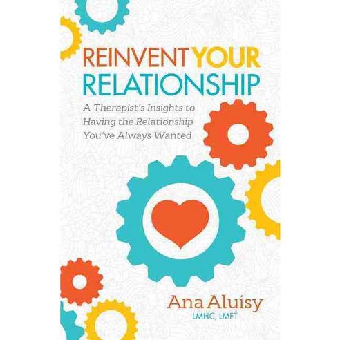 Reinvent Your Relationship: A Therapist''s Insights to Having the Relationship You''ve Always Wanted, Morgan James Pub