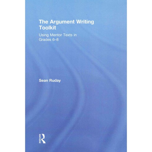 The Argument Writing Toolkit: Using Mentor Texts in Grades 6-8, Routledge