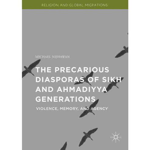 The Precarious Diasporas of Sikh and Ahmadiyya Generations: Violence Memory and Agency, Palgrave Macmillan