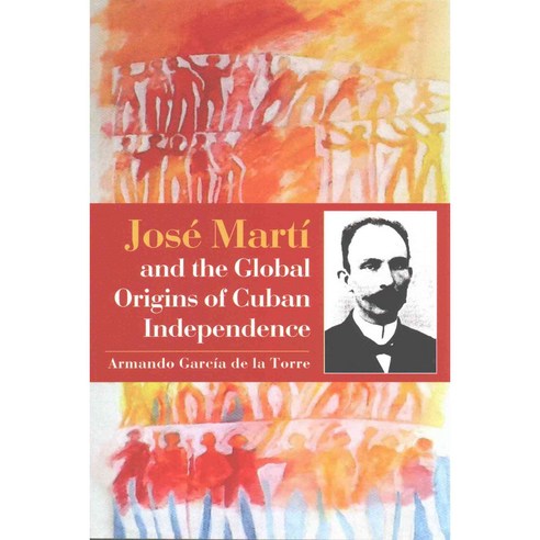Jose Marti and the Global Origins of Cuban Independence Paperback, University of the West Indies Press