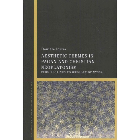 Aesthetic Themes in Pagan and Christian Neoplatonism: From Plotinus to Gregory of Nyssa, Bloomsbury USA Academic