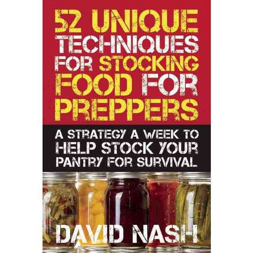 52 Unique Techniques for Stocking Food for Preppers: A Strategy a Week to Help Stock Your Pantry for Survival, Skyhorse Pub Co Inc