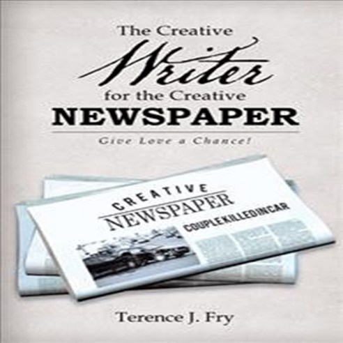 The Creative Writer for the Creative Newspaper: Give Love a Chance, Authorhouse