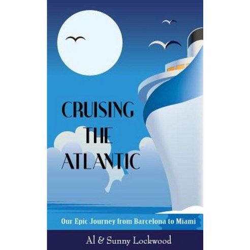 Cruising the Atlantic: Our Epic Journey from Barcelona to Miami Paperback, Front Porch Publishing, LLC