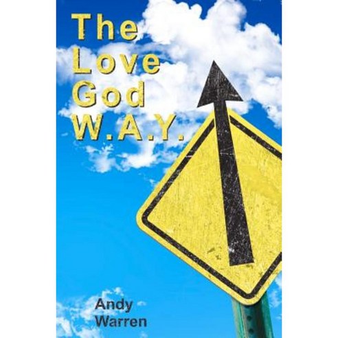 The Love God W.A.Y.: Love God with All Your Everything Paperback, Createspace