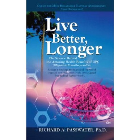 Live Better Longer: The Science Behind the Amazing Health Benefits of OPC Paperback, Basic Health Publications