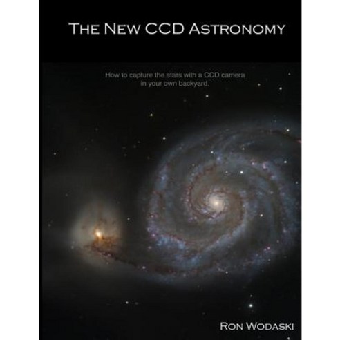 The New CCD Astronomy: How to Capture the Stars with a CCD Camera in Your Own Backyard. Paperback, New Astronomy Press