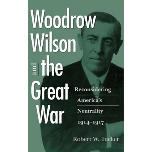 Woodrow Wilson and the Great War: Reconsidering America''s Neutrality 1914-1917 Hardcover, University of Virginia Press