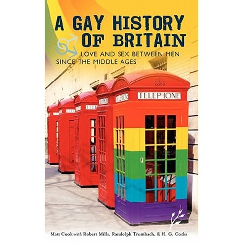A Gay History of Britain: Love and Sex Between Men Since the Middle Ages Hardcover, Greenwood World Publishing