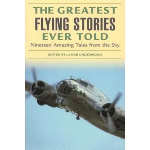 The Greatest Flying Stories Ever Told: Nineteen Amazing Tales from the Sky Paperback, Lyons Press