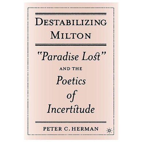 Destabilizing Milton: "Paradise Lost" and the Poetics of Incertitude Hardcover, Palgrave MacMillan