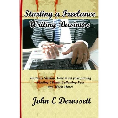 Starting a Freelance Writing Business Paperback, John Derossett and Associates, Inc