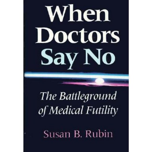 When Doctors Say No: The Battleground of Medical Futility Hardcover, Indiana University Press
