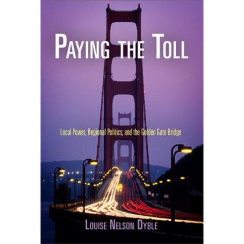 Paying the Toll: Local Power Regional Politics and the Golden Gate Bridge Paperback, University of Pennsylvania Press