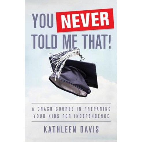 You Never Told Me That!: A Crash Course in Preparing Your Kids for Independence Paperback, Lioncrest Publishing