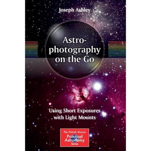 Astrophotography on the Go: Using Short Exposures with Light Mounts Paperback, Springer
