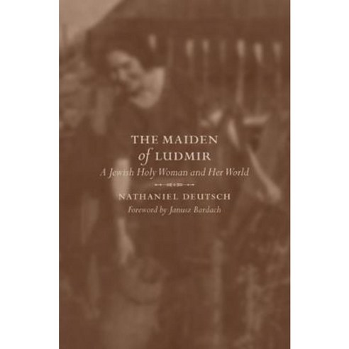 The Maiden of Ludmir: A Jewish Holy Woman and Her World Hardcover, University of California Press